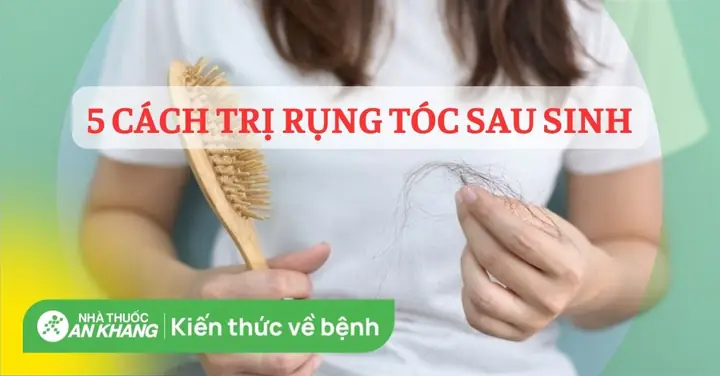 9+ Cách Ngăn Ngừa Rụng Tóc Sau Sinh Hiệu Quả Cho Mẹ Bỉm Sữa