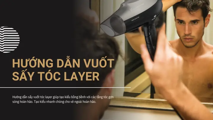 Hướng Dẫn Chi Tiết Cách Sấy Tóc Layer Nam Chuẩn Salon Tại Nhà