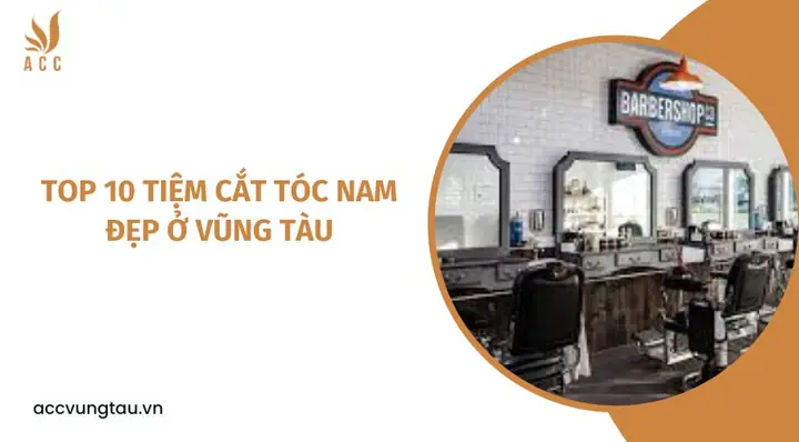 Top 10+ Tiệm Cắt Tóc Nam Vũng Tàu Đẹp, Chất Lượng Nhất 2026