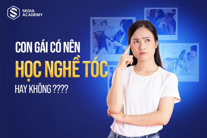 Con Gái Có Nên Học Nghề Tóc Không? Ưu Nhược Điểm Và Cơ Hội Nghề Nghiệp