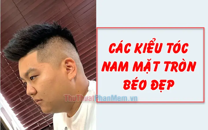 15 Kiểu Tóc Nam Mặt Tròn Béo "chuẩn Soái Ca" Giúp Thon Gọn & Bảnh Bao Hơn