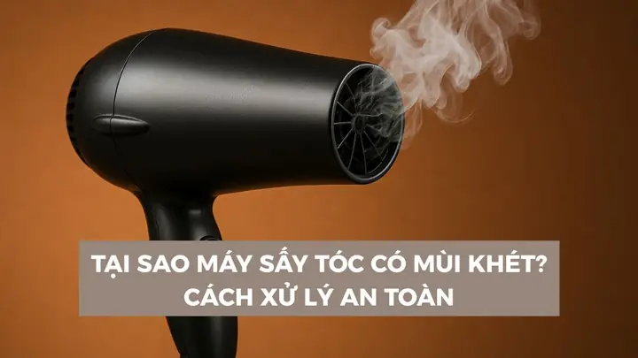 Máy Sấy Tóc Có Mùi Khét: Nguyên Nhân, Dấu Hiệu Và Cách Khắc Phục An Toàn Tại Nhà