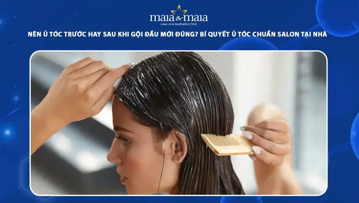 Nên Ủ Tóc Trước Hay Sau Khi Gội Đầu Để Đạt Hiệu Quả Dưỡng Tóc Tốt Nhất?