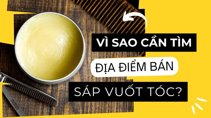 Mua Sáp Vuốt Tóc Ở Đâu Tốt Nhất: Top Địa Chỉ Uy Tín Toàn Quốc
