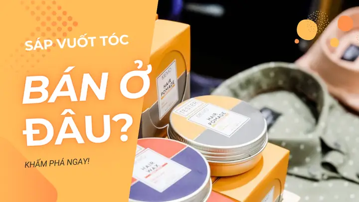Mua Sáp Vuốt Tóc Ở Đâu Tốt Nhất: Top Địa Chỉ Uy Tín Toàn Quốc